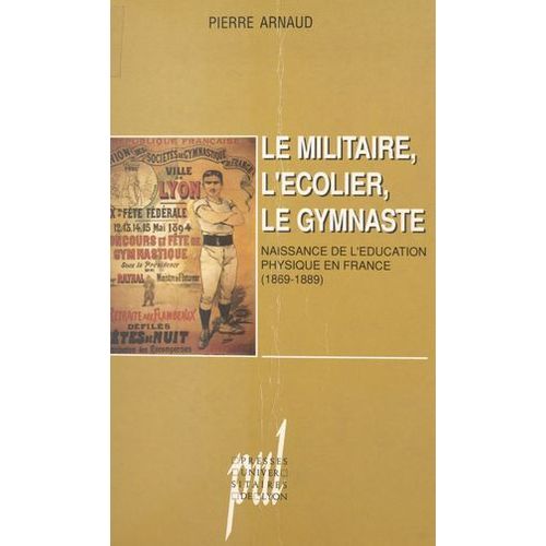 Le Militaire, L'écolier, Le Gymnaste : Naissance De L'éducation Physique En France (1869-1889)