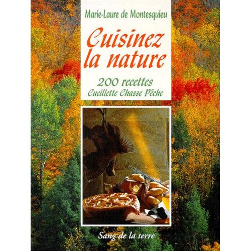 Cuisinez La Nature - 200 Recettes Cueillette, Chasse, Pêche