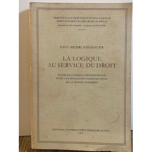 Paul Henri Steinauer La Logique Au Service Du Droit Etude De Logique Contemporaine Pour Une Meilleure Communication De La Pensee Juridique Editions Universitaires Fribourg Suisse 1979