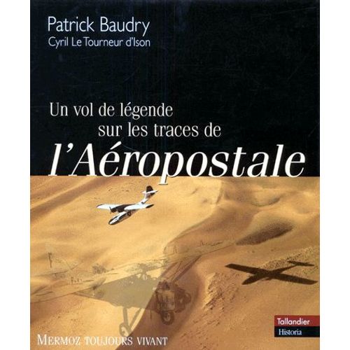 Un Vol De Legende Sur Les Traces De L'aeropostale - Mermoz Toujours Vivant