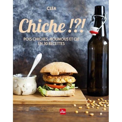 Chiche !?! - Pois Chiches, Houmous Et Cie En 30 Recettes