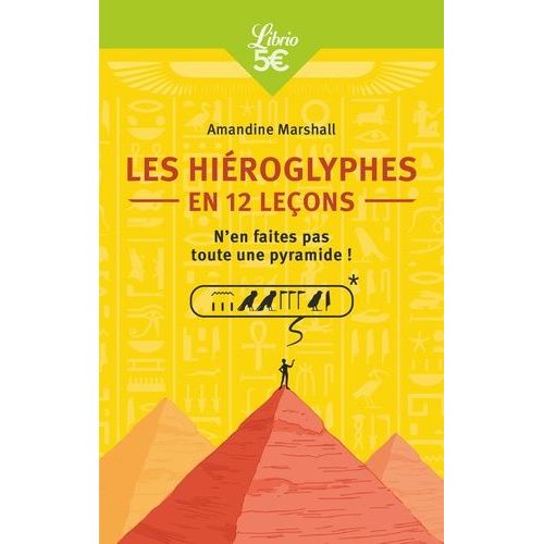 Les Hiéroglyphes En 12 Leçons - N'en Faites Pas Toute Une Pyramide !