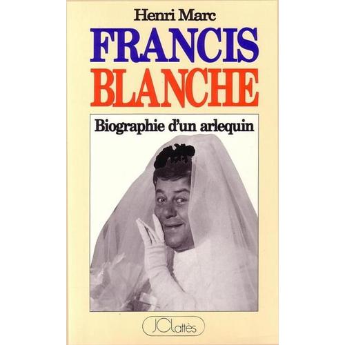 Francis Blanche - Biographie D'un Arlequin
