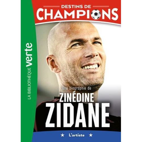 Destins De Champions 10 - Une Biographie De Zinédine Zidane