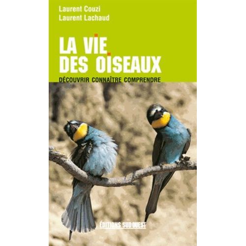 Le Vie Des Oiseaux - Découvrir, Connaître, Comprendre