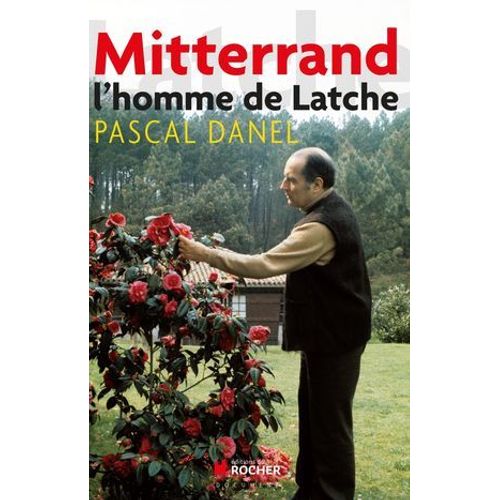 Mitterrand, L'homme De Latche