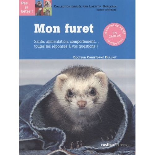 Mon Furet - Santé, Alimentation, Comportement - Toutes Les Réponses À Vos Questions !
