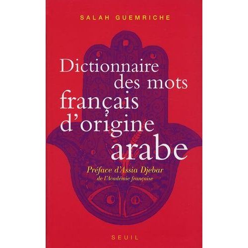 Dictionnaire Des Mots Français D'origine Arabe (Et Turque Et Persane) - Accompagné D'une Anthologie Littéraire, 400 Extraits D'auteurs Français, De Rabelais À... Houellebecq