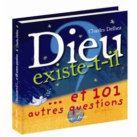 Dieu Existe T-Il ? - ...Et 101 Autres Questions