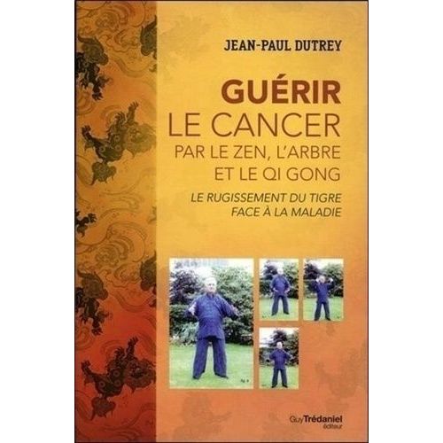Guérir Le Cancer Par Le Zen, L'arbre Et Le Qi Gong - Le Rugissement Du Tigre Face Au Cancer