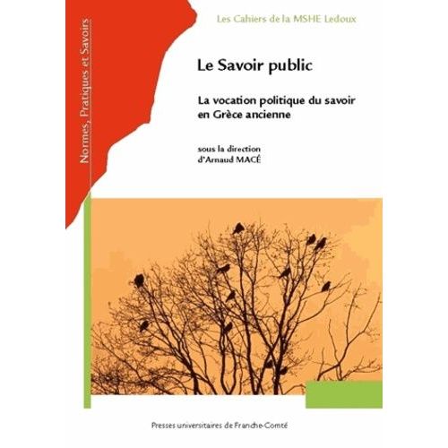 Le Savoir Public - La Vocation Politique Du Savoir En Grèce Ancienne