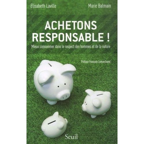 Achetons Responsable ! - Mieux Consommer Dans Le Respect Des Hommes Et De La Nature