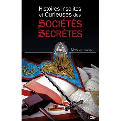 Histoires Insolites Et Curieuses Des Sociétés Secrètes