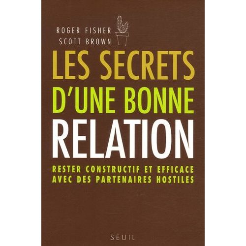 Les Secrets D'une Bonne Relation - Rester Constructif Et Efficace Avec Des Partenaires Hostiles