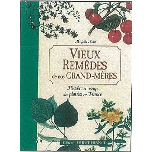 Vieux Remèdes De Nos Grand-Mères - Histoire Et Usage Des Plantes En France
