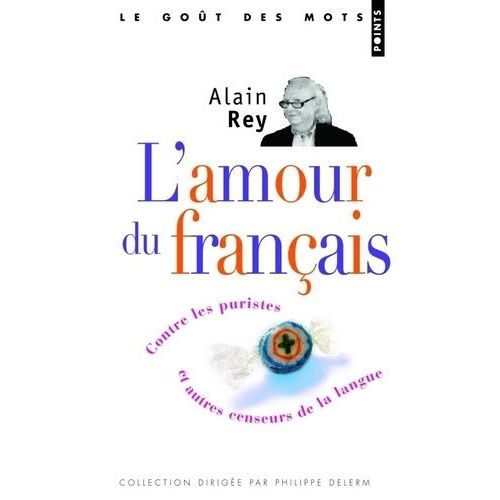 L'amour Du Français - Contre Les Puristes Et Autres Censeurs De La Langue
