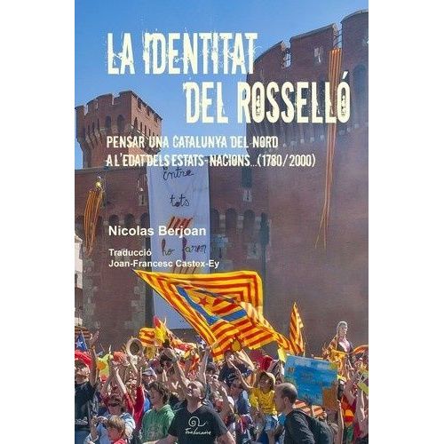 La Identitat Del Rossello - Pensar Una Catalunya Del Nord A L'edat Dels Estats-Nacions - (1780/2000)