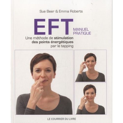 Eft - Manuel Pratique - Une Méthode De Stimulation Des Points Énergétiques Par Le Tapping