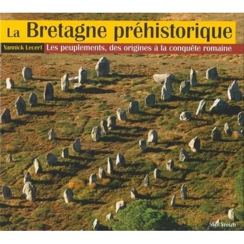 La Bretagne Préhistorique - Les Peuplements, Des Origines À La Conquête Romaine