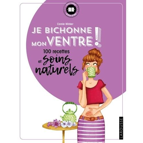 Je Bichonne Mon Ventre ! - 100 Recettes Et Soins Naturels