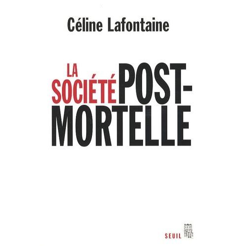 La Société Postmortelle - La Mort, L'individu Et Le Lien Social À L'ère Des Technosciences