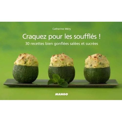 Craquez Pour Les Soufflés ! - 30 Recettes Bien Gonflées Salées Et Sucrées