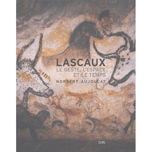 Lascaux - Le Geste, L'espace Et Le Temps