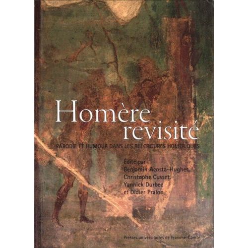 Homère Revisité - Parodie Et Humour Dans Les Réécritures Homériques