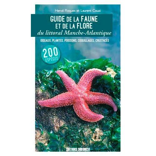 Guide De La Faune Et De La Flore Du Littoral Manche-Atlantique - Oiseaux, Plantes, Poissons, Coquillages, Crustacés