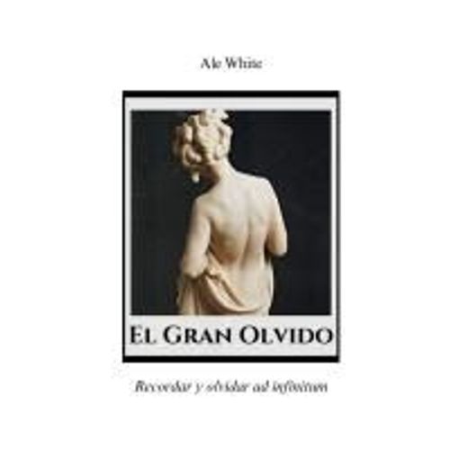 El Gran Olvido.Recordar Y Olvidar Ad Infinitum