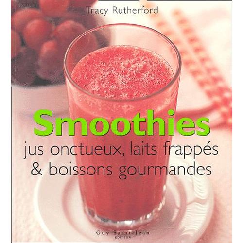 Smoothies - Jus Onctueux, Laits Frappés Et Boissons Gourmandes