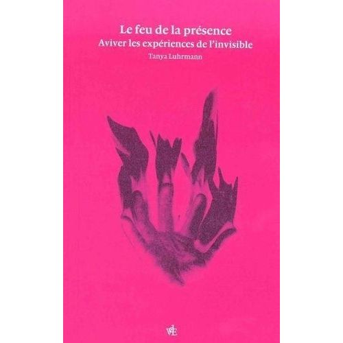Le Feu De La Présence - Aviver Les Expériences De L'invisible
