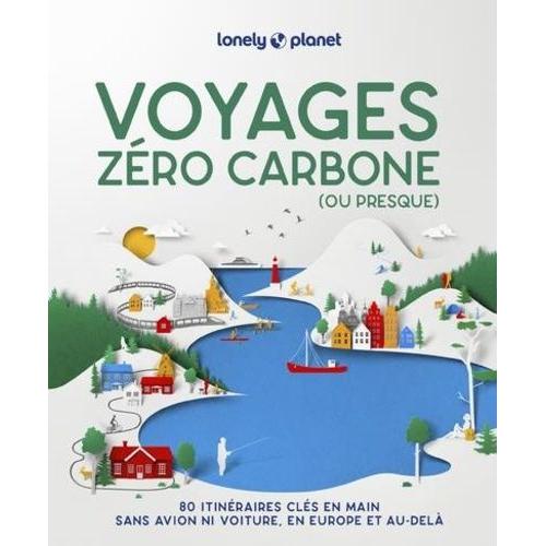 Voyages Zéro Carbone (Ou Presque) - 80 Itinéraires Clés En Mains, Sans Avion Ni Voiture, En Europe Et Au-Delà