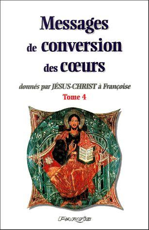 Messages De Conversion Des Coeurs Donnés Par Jésus-Christ À Françoise - Tome 4