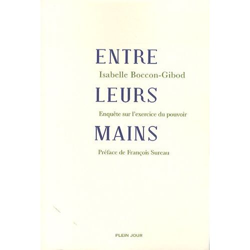 Entre Leurs Mains - Enquête Sur L'exercice Du Pouvoir