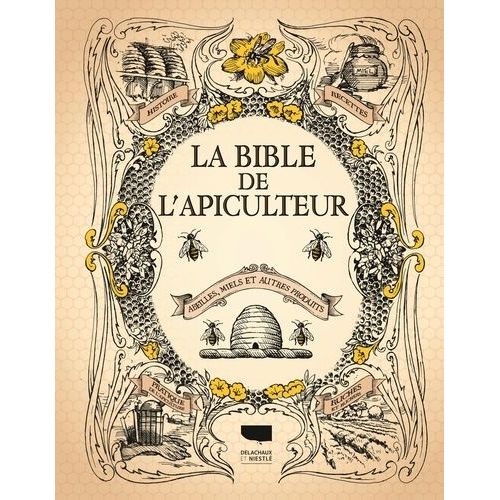 La Bible De L'apiculteur - Abeilles, Miels Et Autres Produits