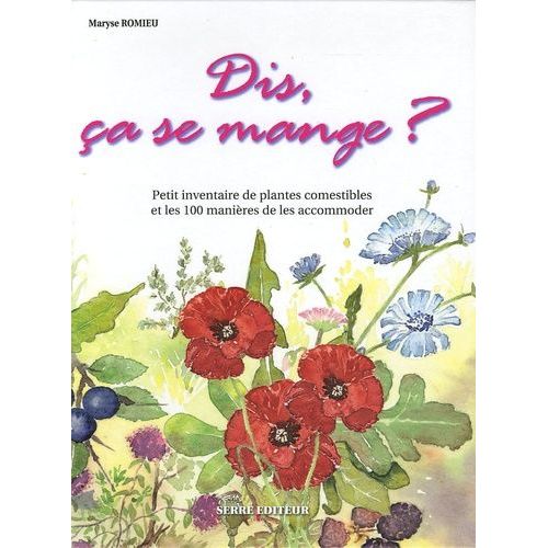 Dis, Ça Se Mange ? - Petit Inventaire De Plantes Comestibles Et Les 100 Manières De Les Accomoder