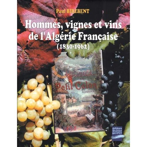 Hommes, Vignes Et Vins De L'algérie Française - 1830-1962