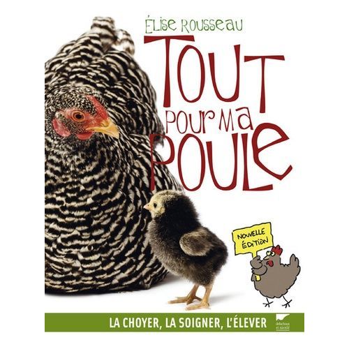 Tout Pour Ma Poule - La Choyer, La Soigner, L'élever