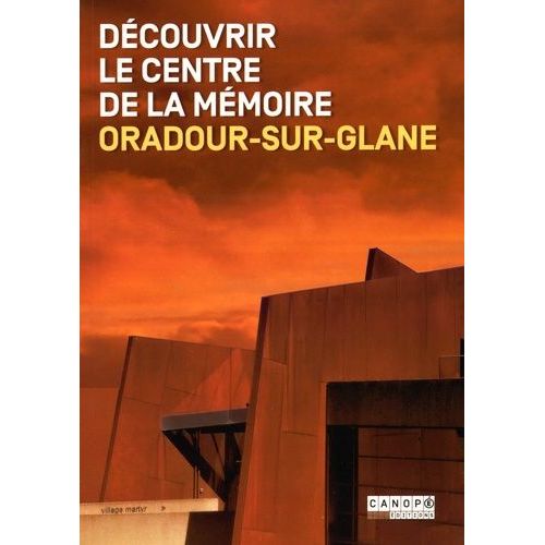 Découvrir Le Centre De La Mémoire Oradour-Sur-Glane