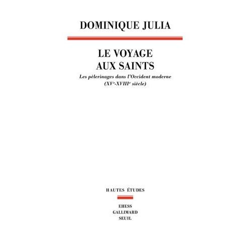 Le Voyage Aux Saints - Les Pèlerinages Dans L'occident Moderne (Xve-Xviiie Siècle)