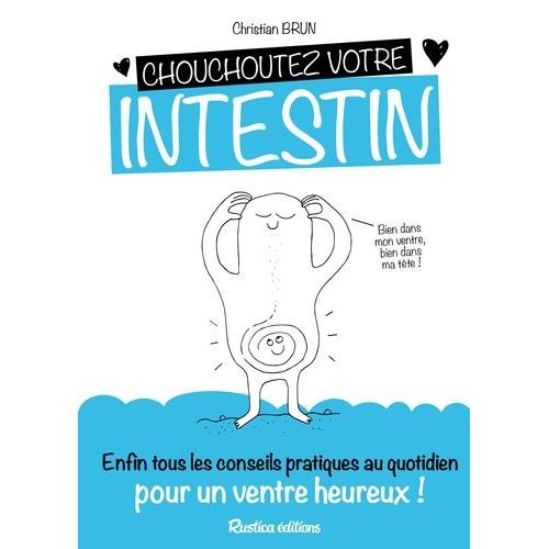 Chouchoutez Votre Intestin - Enfin Tous Les Conseils Pratiques Au Quotidien Pour Un Ventre Heureux !