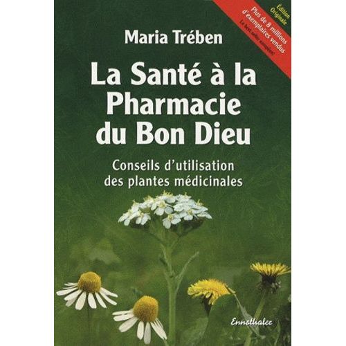 La Santé À La Pharmacie Du Bon Dieu - Conseils D'utilisation Des Plantes Médicinales