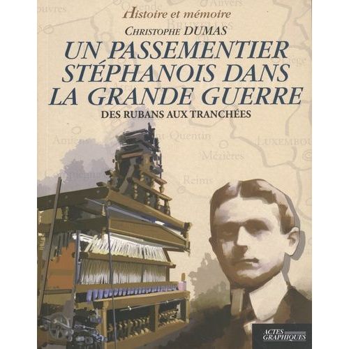 Un Passementier Stéphanois Dans La Grande Guerre - Des Rubans Aux Tranchées
