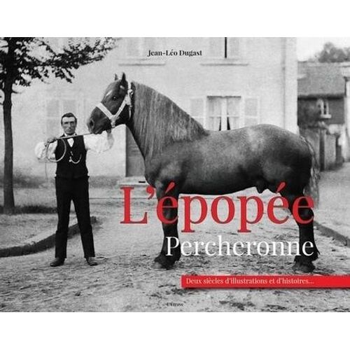 L'épopée Percheronne - Deux Siècles D'illustrations Et D'histoires