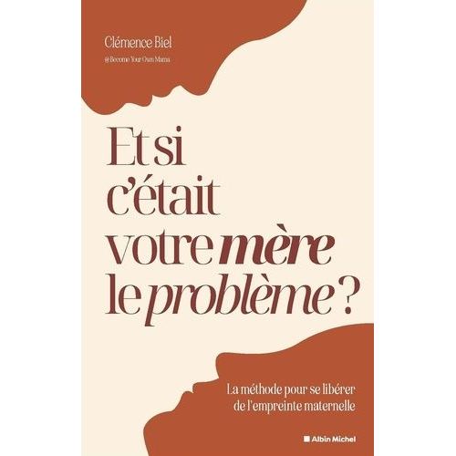 Et Si C'était Votre Mère Le Problème ? - Une Méthode Pour Se Libérer De L'empreinte Maternelle