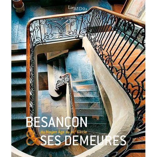 Besançon & Ses Demeures - Du Moyen Age Au Xixe Siècle