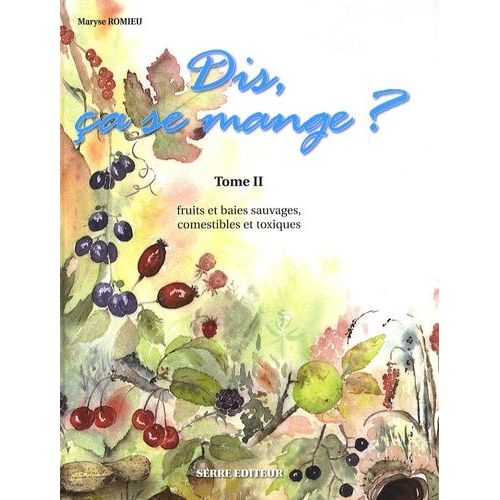 Dis, Ça Se Mange ? - Tome 2, Fruits Et Baies Sauvages, Comestibles Et Toxiques