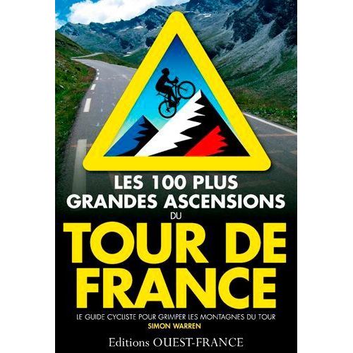 Les 100 Plus Grandes Ascensions Du Tour De France - Le Guide Du Cycliste Pour Grimper Les Montagnes Du Tour