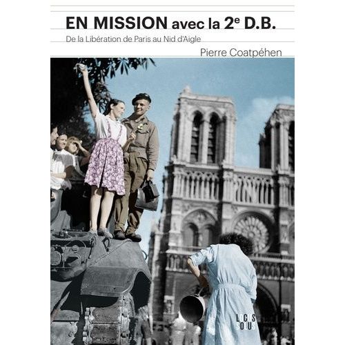 En Mission Avec La 2e Db - De La Libération De Paris Au Nid D'aigle D'hitler